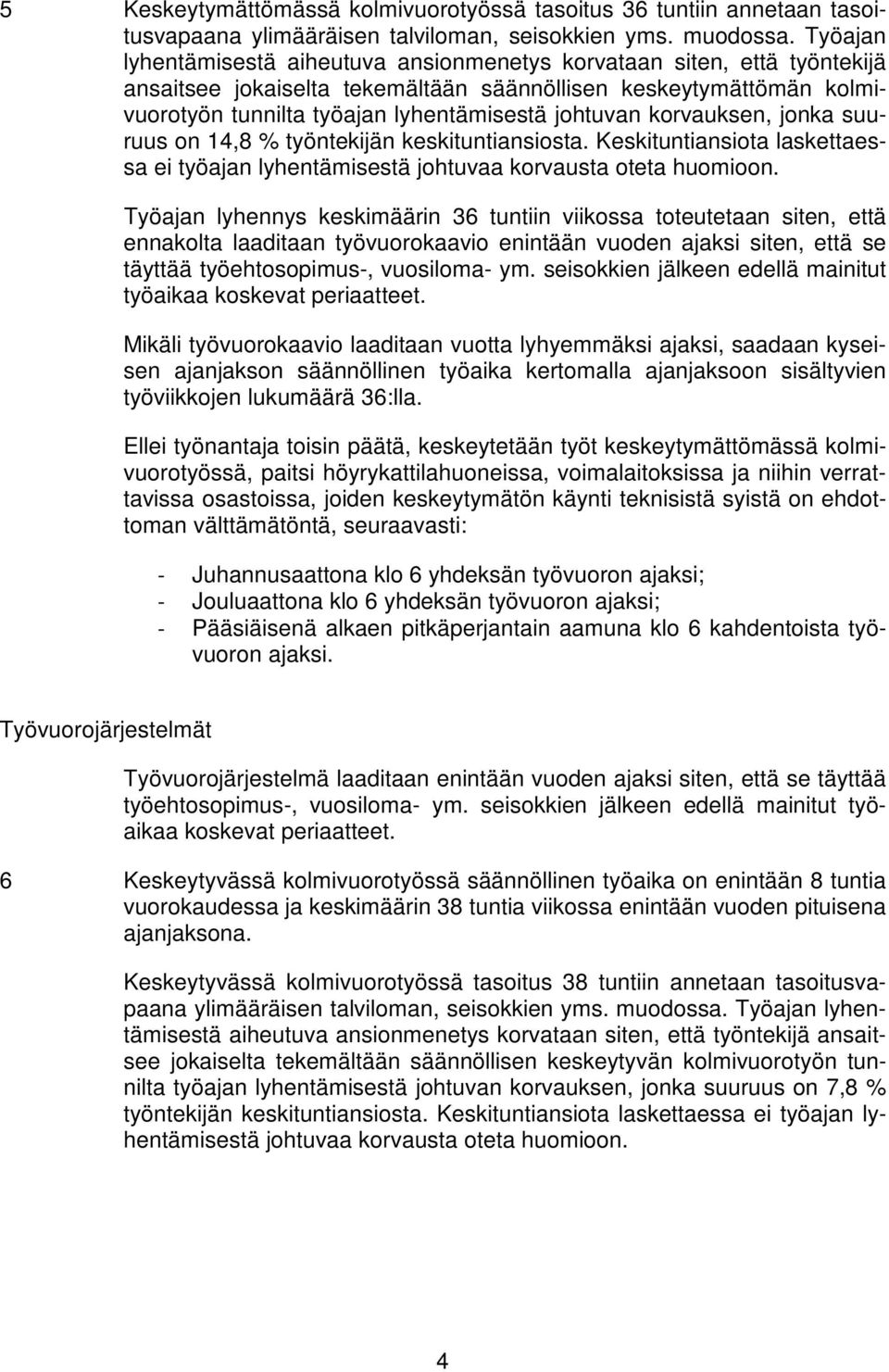 korvauksen, jonka suuruus on 14,8 % työntekijän keskituntiansiosta. Keskituntiansiota laskettaessa ei työajan lyhentämisestä johtuvaa korvausta oteta huomioon.