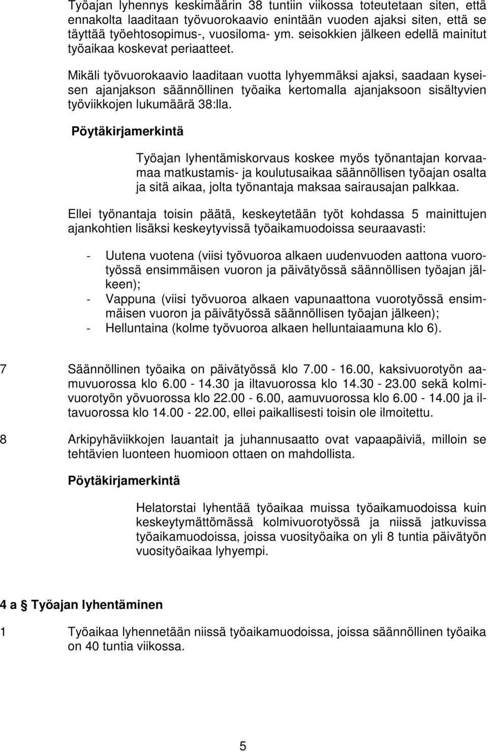 Mikäli työvuorokaavio laaditaan vuotta lyhyemmäksi ajaksi, saadaan kyseisen ajanjakson säännöllinen työaika kertomalla ajanjaksoon sisältyvien työviikkojen lukumäärä 38:lla.