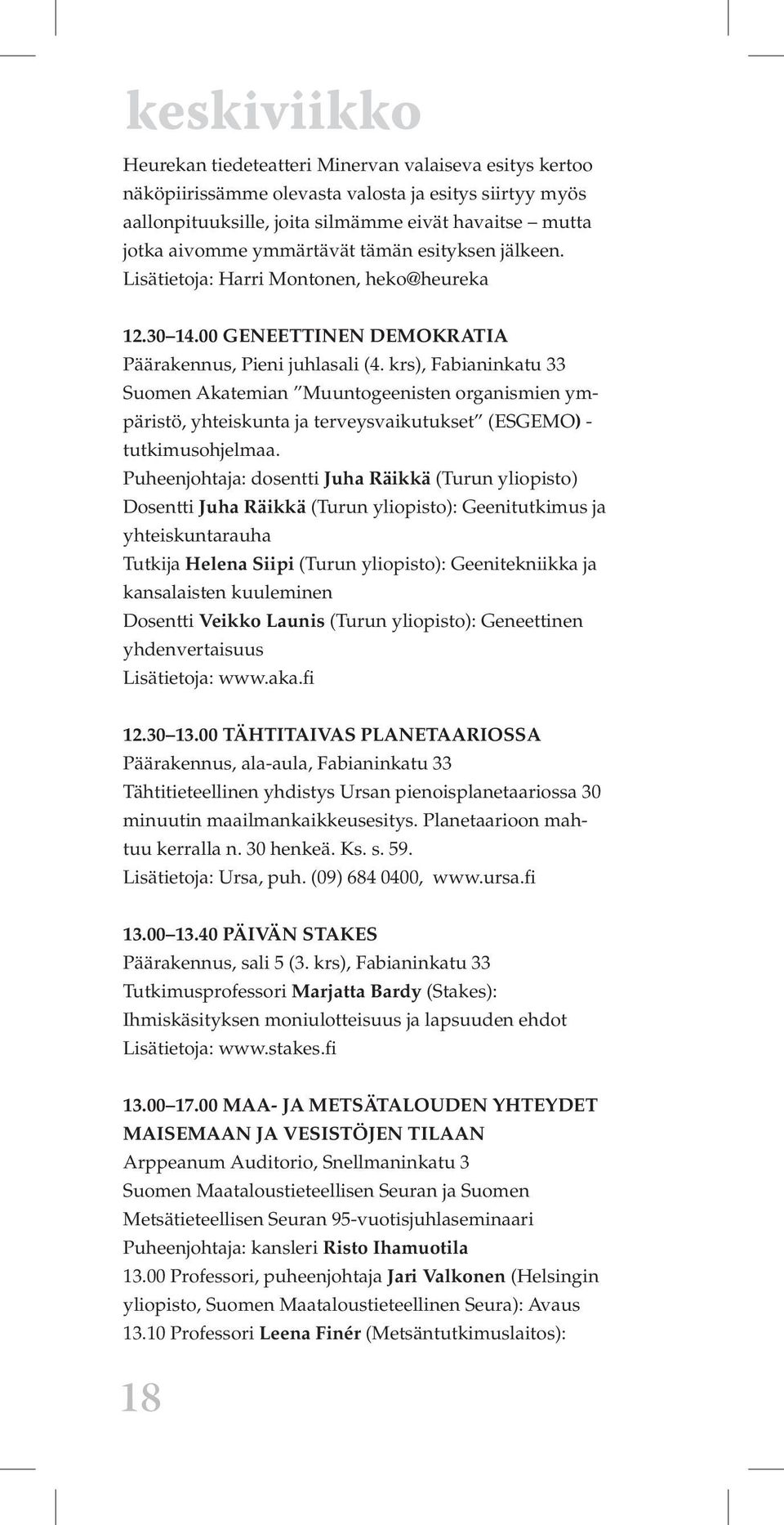 krs), Fabianinkatu 33 Suomen Akatemian Muuntogeenisten organismien ympäristö, yhteiskunta ja terveysvaikutukset (ESGEMO) - tutkimusohjelmaa.