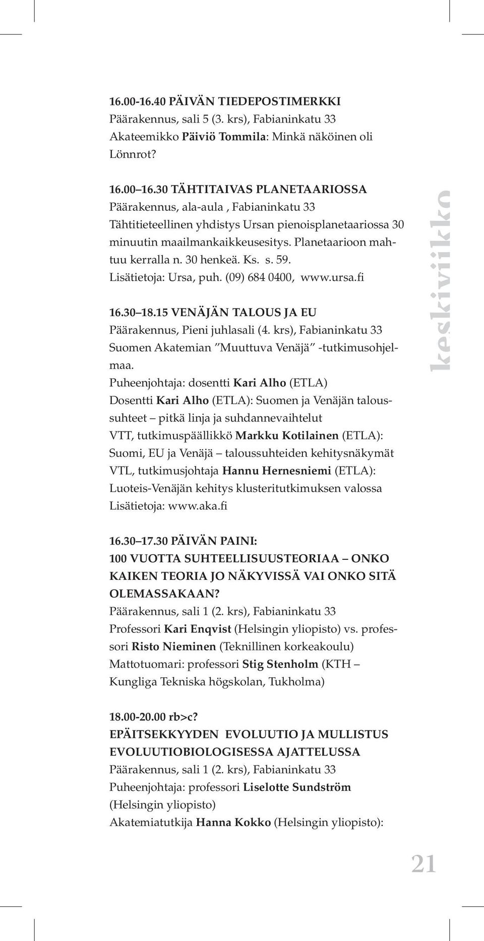 30 henkeä. Ks. s. 59. Lisätietoja: Ursa, puh. (09) 684 0400, www.ursa.fi 16.30 18.15 VENÄJÄN TALOUS JA EU Päärakennus, Pieni juhlasali (4.