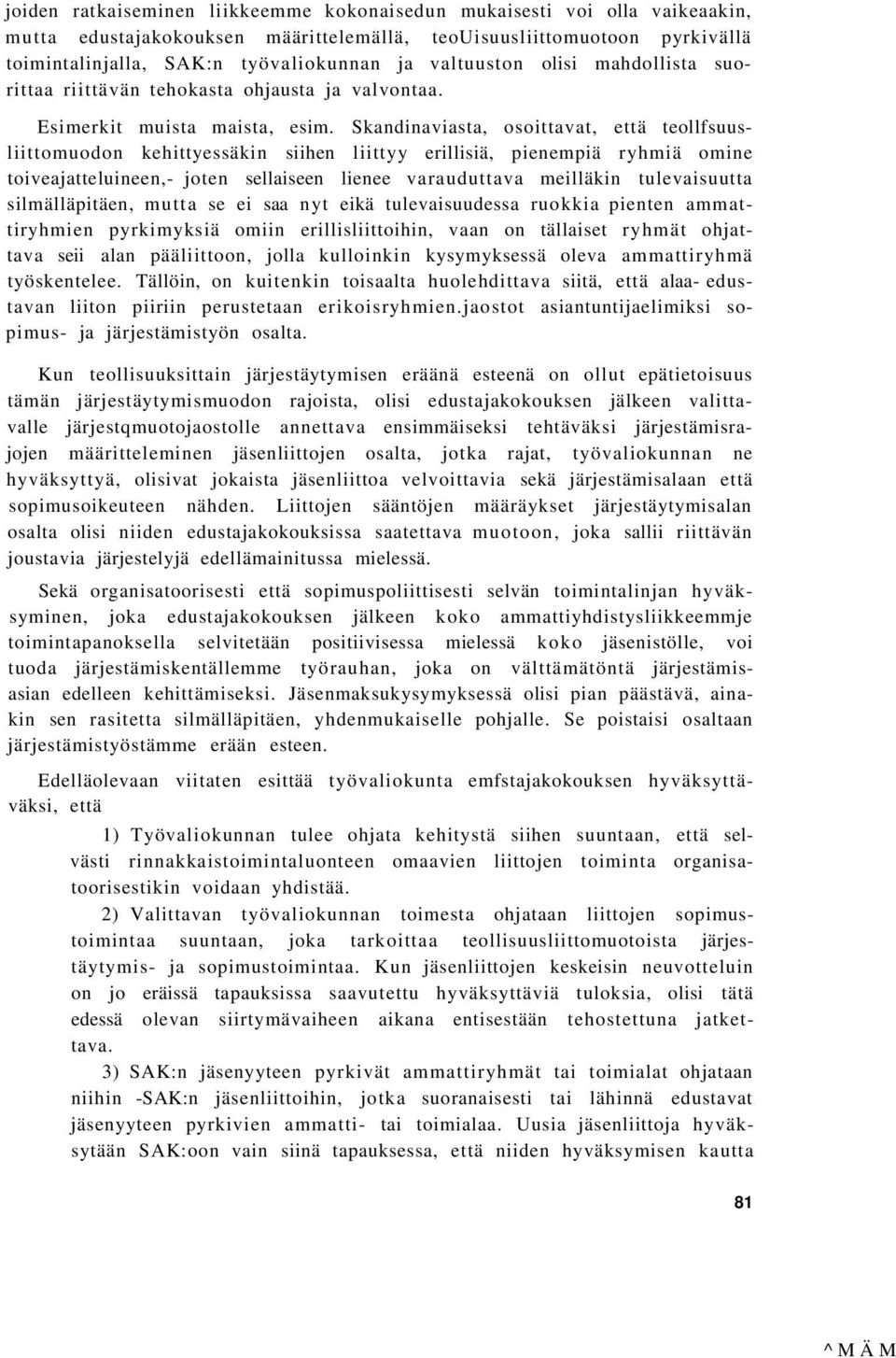 Skandinaviasta, osoittavat, että teollfsuusliittomuodon kehittyessäkin siihen liittyy erillisiä, pienempiä ryhmiä omine toiveajatteluineen,- joten sellaiseen lienee varauduttava meilläkin