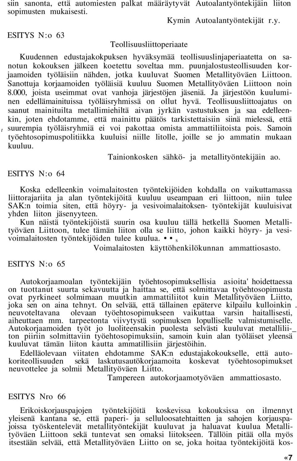 puunjalostusteollisuuden korjaamoiden työläisiin nähden, jotka kuuluvat Suomen Metallityöväen Liittoon. Sanottuja korjaamoiden työläisiä kuuluu Suomen Metallityöväen Liittoon noin 8.