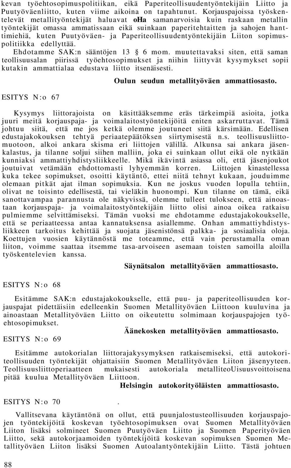 Puutyöväen- ja Paperiteollisuudentyöntekijäin Liiton sopimuspolitiikka edellyttää. Ehdotamme SAK:n sääntöjen 13 6 mom.