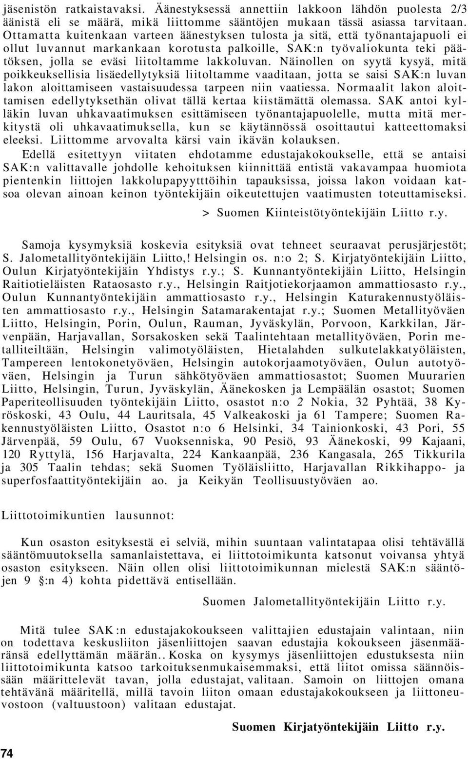 lakkoluvan. Näinollen on syytä kysyä, mitä poikkeuksellisia lisäedellytyksiä liitoltamme vaaditaan, jotta se saisi SAK:n luvan lakon aloittamiseen vastaisuudessa tarpeen niin vaatiessa.