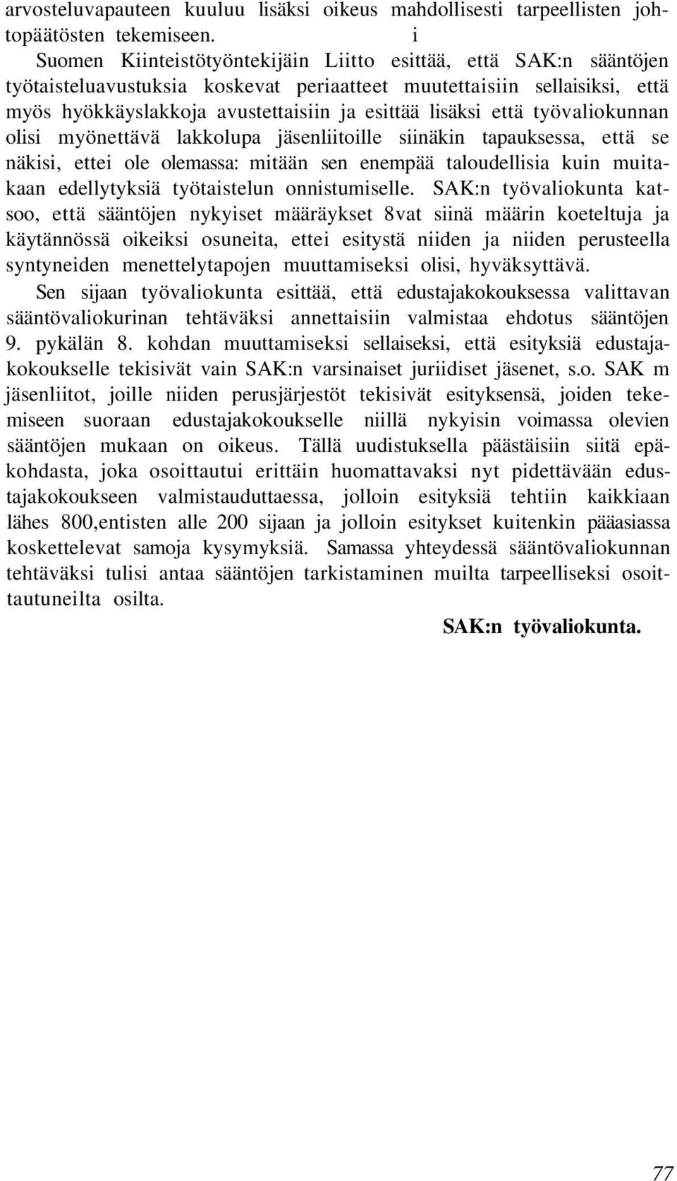 että työvaliokunnan olisi myönettävä lakkolupa jäsenliitoille siinäkin tapauksessa, että se näkisi, ettei ole olemassa: mitään sen enempää taloudellisia kuin muitakaan edellytyksiä työtaistelun