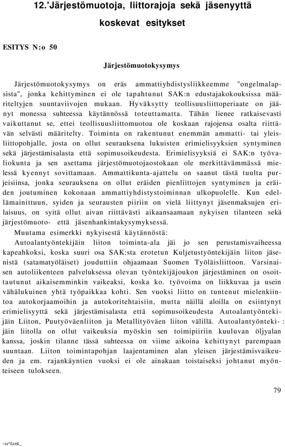 Tähän lienee ratkaisevasti vaikuttanut se, ettei teollisuusliittomuotoa ole koskaan rajojensa osalta riittävän selvästi määritelty.