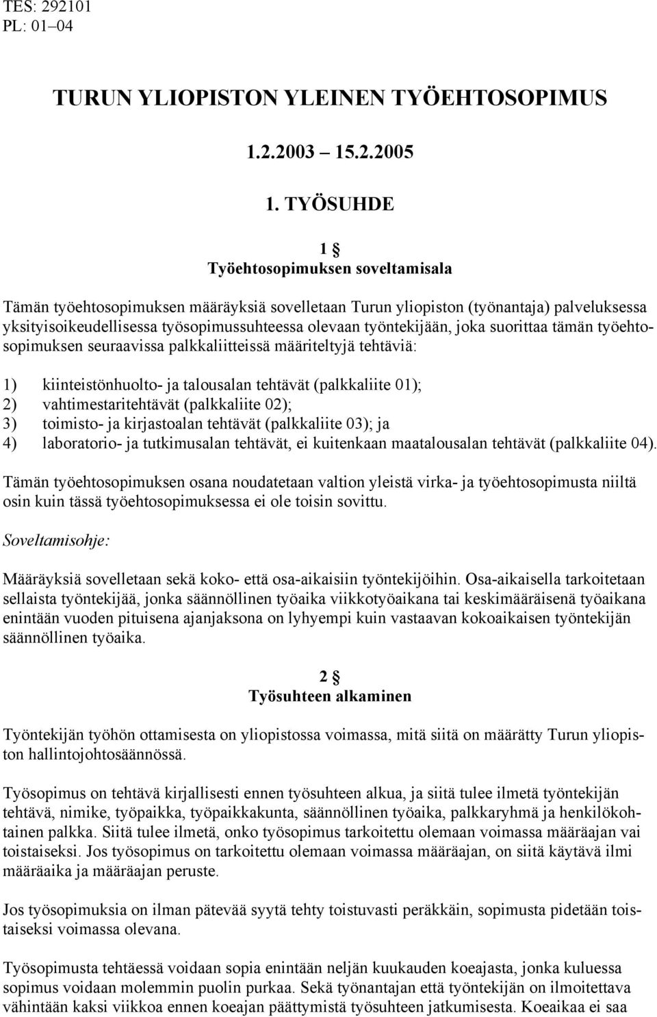 joka suorittaa tämän työehtosopimuksen seuraavissa palkkaliitteissä määriteltyjä tehtäviä: 1) kiinteistönhuolto- ja talousalan tehtävät (palkkaliite 01); 2) vahtimestaritehtävät (palkkaliite 02); 3)