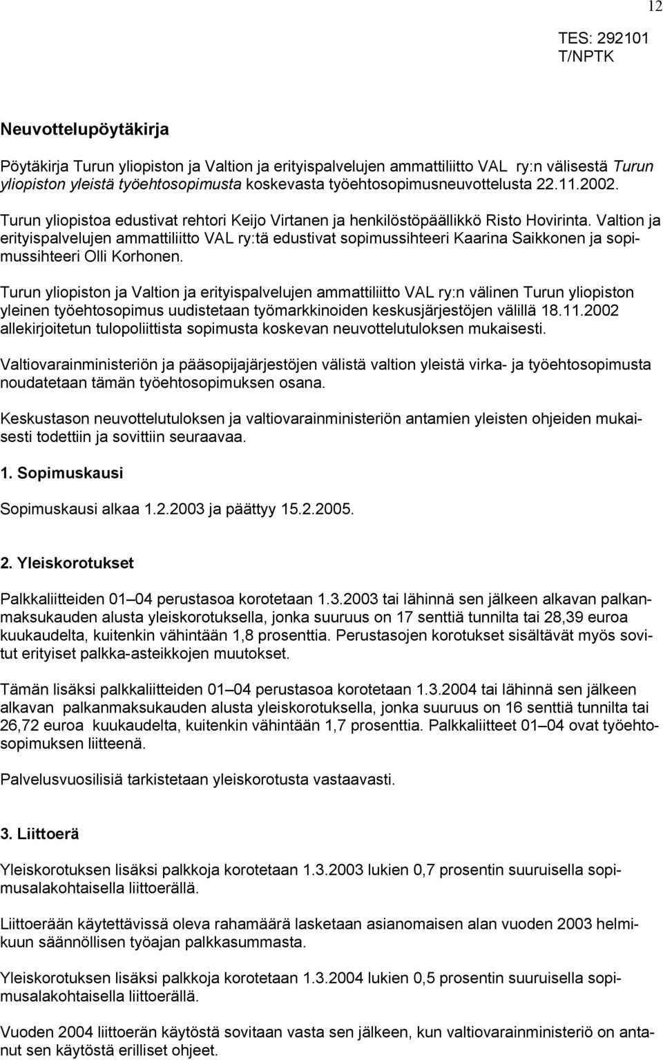 Valtion ja erityispalvelujen ammattiliitto VAL ry:tä edustivat sopimussihteeri Kaarina Saikkonen ja sopimussihteeri Olli Korhonen.