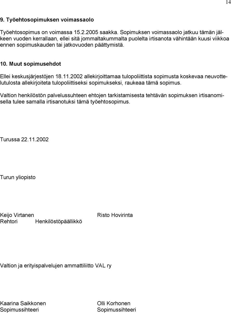 Muut sopimusehdot Ellei keskusjärjestöjen 18.11.2002 allekirjoittamaa tulopoliittista sopimusta koskevaa neuvottelutulosta allekirjoiteta tulopoliittiseksi sopimukseksi, raukeaa tämä sopimus.