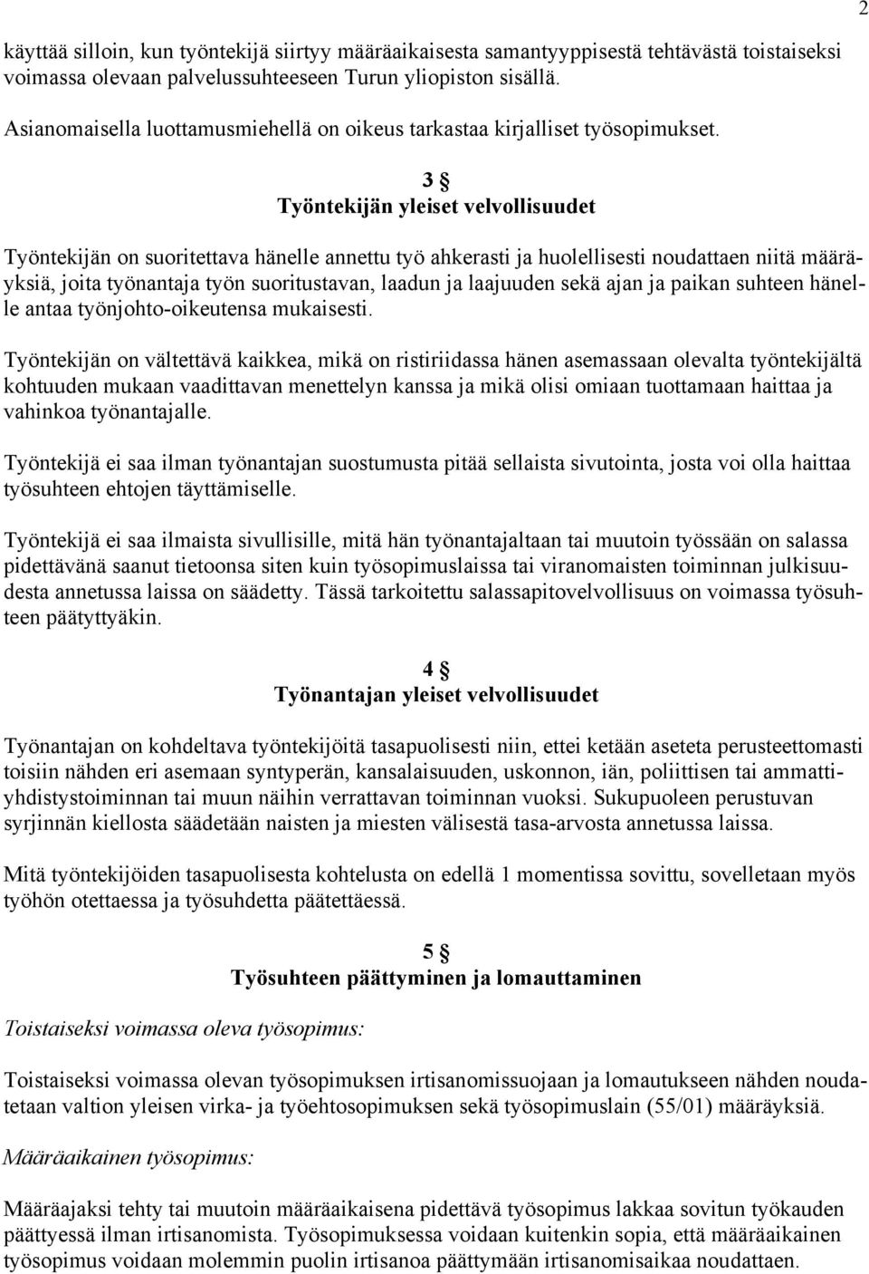 3 Työntekijän yleiset velvollisuudet Työntekijän on suoritettava hänelle annettu työ ahkerasti ja huolellisesti noudattaen niitä määräyksiä, joita työnantaja työn suoritustavan, laadun ja laajuuden