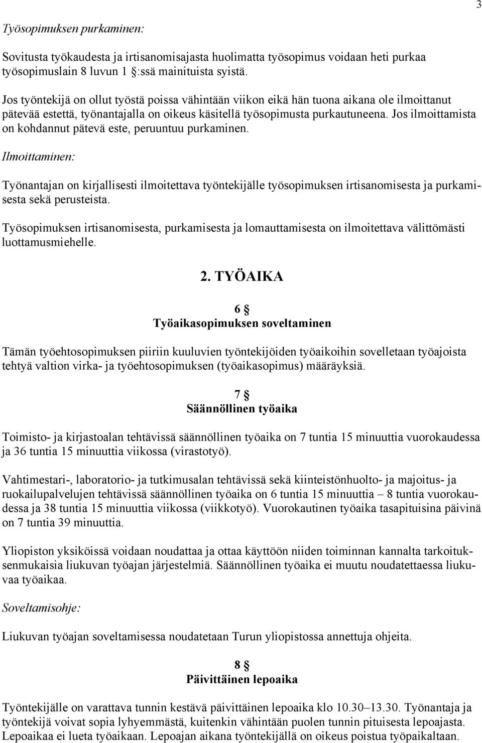 Jos ilmoittamista on kohdannut pätevä este, peruuntuu purkaminen. Ilmoittaminen: Työnantajan on kirjallisesti ilmoitettava työntekijälle työsopimuksen irtisanomisesta ja purkamisesta sekä perusteista.