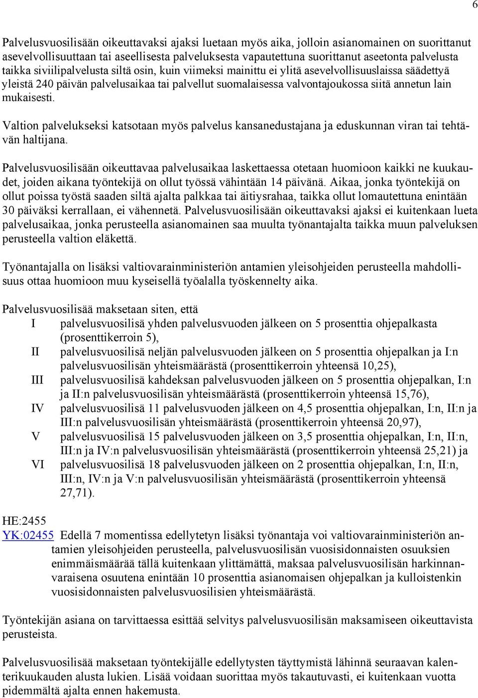 mukaisesti. Valtion palvelukseksi katsotaan myös palvelus kansanedustajana ja eduskunnan viran tai tehtävän haltijana.