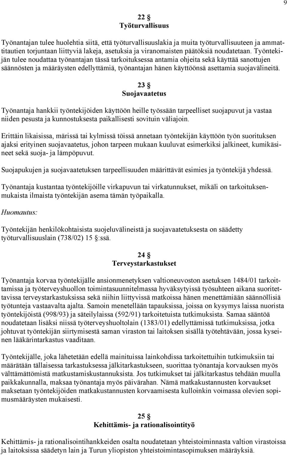 Työntekijän tulee noudattaa työnantajan tässä tarkoituksessa antamia ohjeita sekä käyttää sanottujen säännösten ja määräysten edellyttämiä, työnantajan hänen käyttöönsä asettamia suojavälineitä.