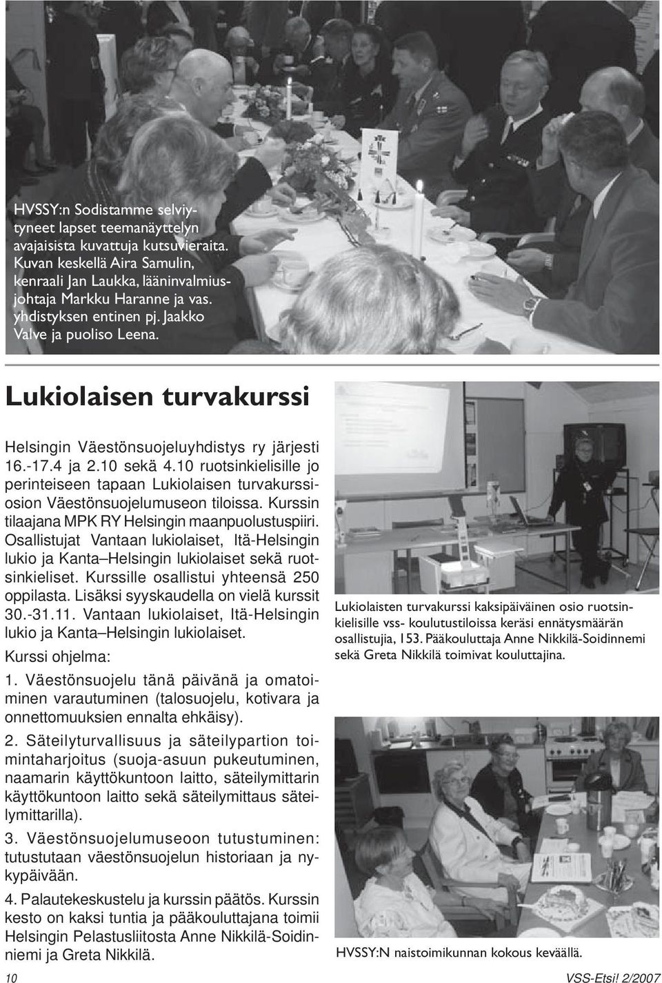 10 ruotsinkielisille jo perinteiseen tapaan Lukiolaisen turvakurssiosion Väestönsuojelumuseon tiloissa. Kurssin tilaajana MPK RY Helsingin maanpuolustuspiiri.