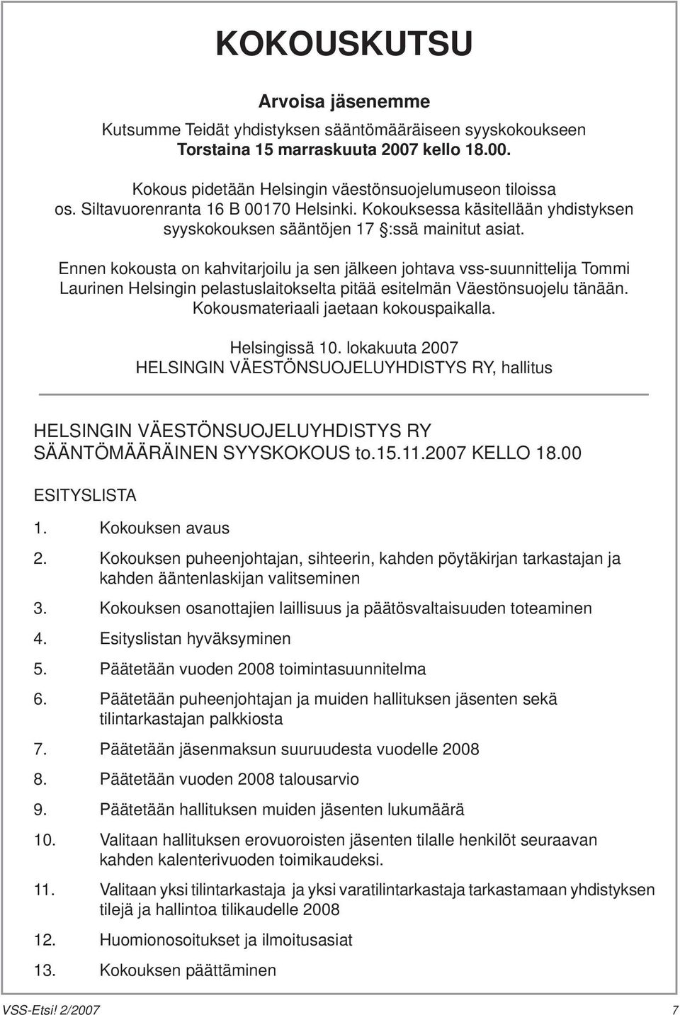 Ennen kokousta on kahvitarjoilu ja sen jälkeen johtava vss-suunnittelija Tommi Laurinen Helsingin pelastuslaitokselta pitää esitelmän Väestönsuojelu tänään. Kokousmateriaali jaetaan kokouspaikalla.