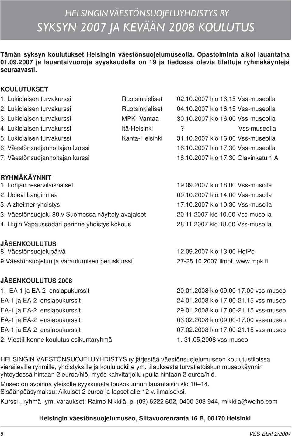 Lukiolaisen turvakurssi Ruotsinkieliset 04.10.2007 klo 16.15 Vss-museolla 3. Lukiolaisen turvakurssi MPK- Vantaa 30.10.2007 klo 16.00 Vss-museolla 4. Lukiolaisen turvakurssi Itä-Helsinki?