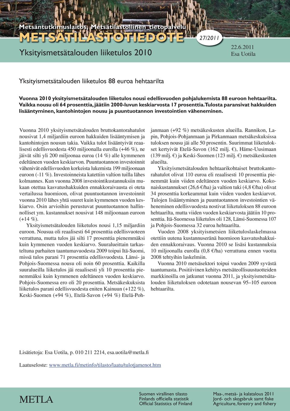 Vaikka nousu oli 64 prosenttia, jäätiin 2000-luvun keskiarvosta 17 prosenttia. Tulosta paransivat hakkuiden lisääntyminen, kantohintojen nousu ja puuntuotannon investointien väheneminen.