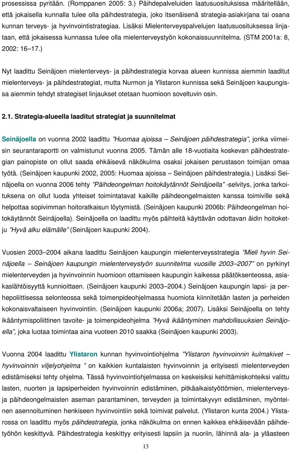 Lisäksi Mielenterveyspalvelujen laatusuosituksessa linjataan, että jokaisessa kunnassa tulee olla mielenterveystyön kokonaissuunnitelma. (STM 2001a: 8, 2002: 16 17.