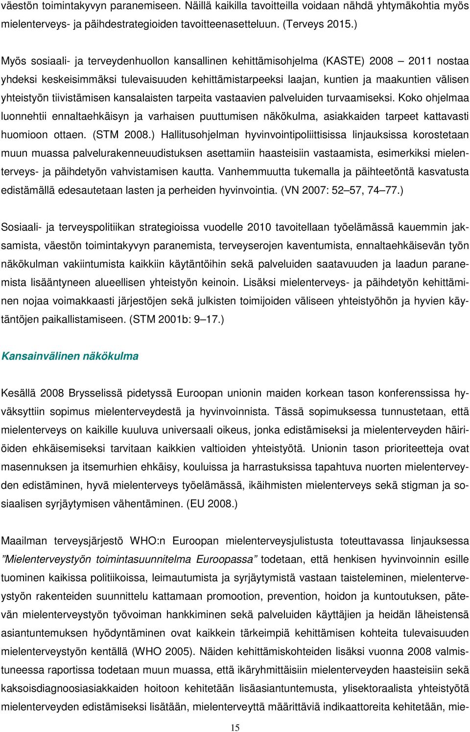 tiivistämisen kansalaisten tarpeita vastaavien palveluiden turvaamiseksi. Koko ohjelmaa luonnehtii ennaltaehkäisyn ja varhaisen puuttumisen näkökulma, asiakkaiden tarpeet kattavasti huomioon ottaen.