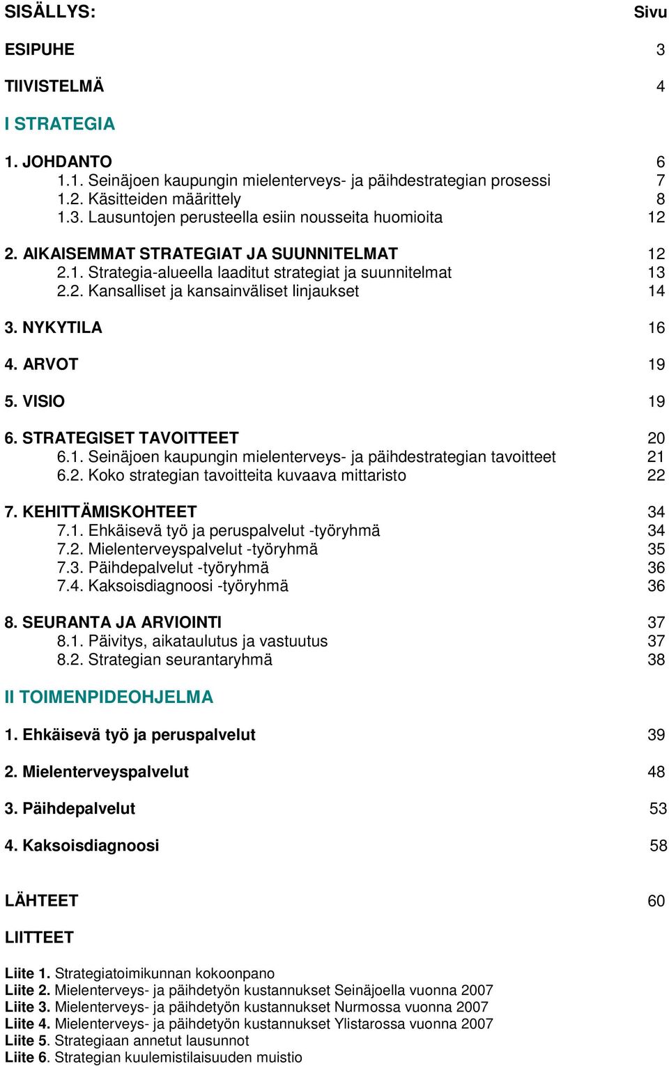 STRATEGISET TAVOITTEET 20 6.1. Seinäjoen kaupungin mielenterveys- ja päihdestrategian tavoitteet 21 6.2. Koko strategian tavoitteita kuvaava mittaristo 22 7. KEHITTÄMISKOHTEET 34 7.1. Ehkäisevä työ ja peruspalvelut -työryhmä 34 7.