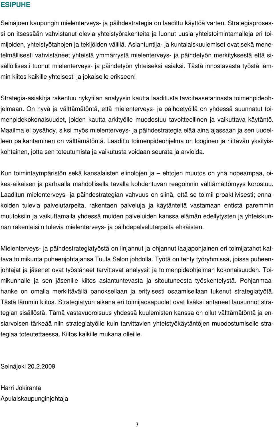 Asiantuntija- ja kuntalaiskuulemiset ovat sekä menetelmällisesti vahvistaneet yhteistä ymmärrystä mielenterveys- ja päihdetyön merkityksestä että sisällöllisesti tuonut mielenterveys- ja päihdetyön