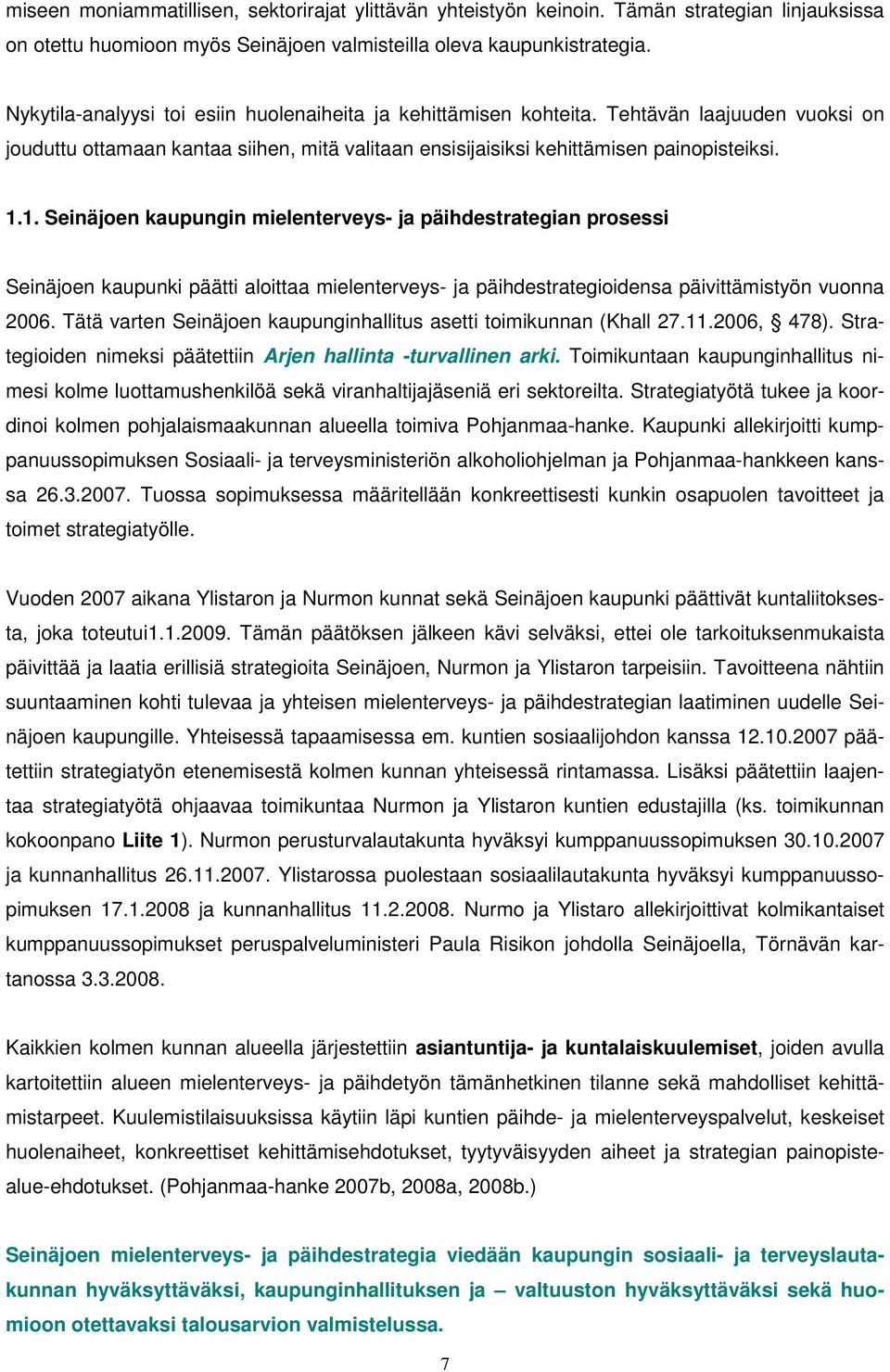 1. Seinäjoen kaupungin mielenterveys- ja päihdestrategian prosessi Seinäjoen kaupunki päätti aloittaa mielenterveys- ja päihdestrategioidensa päivittämistyön vuonna 2006.