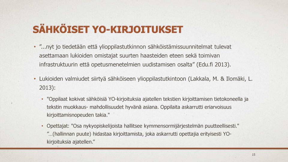 opetusmenetelmien uudistamisen osalta (Edu.fi 2013). Lukioiden valmiudet siirtyä sähköiseen ylioppilastutkintoon (Lakkala, M. & Ilomäki, L.