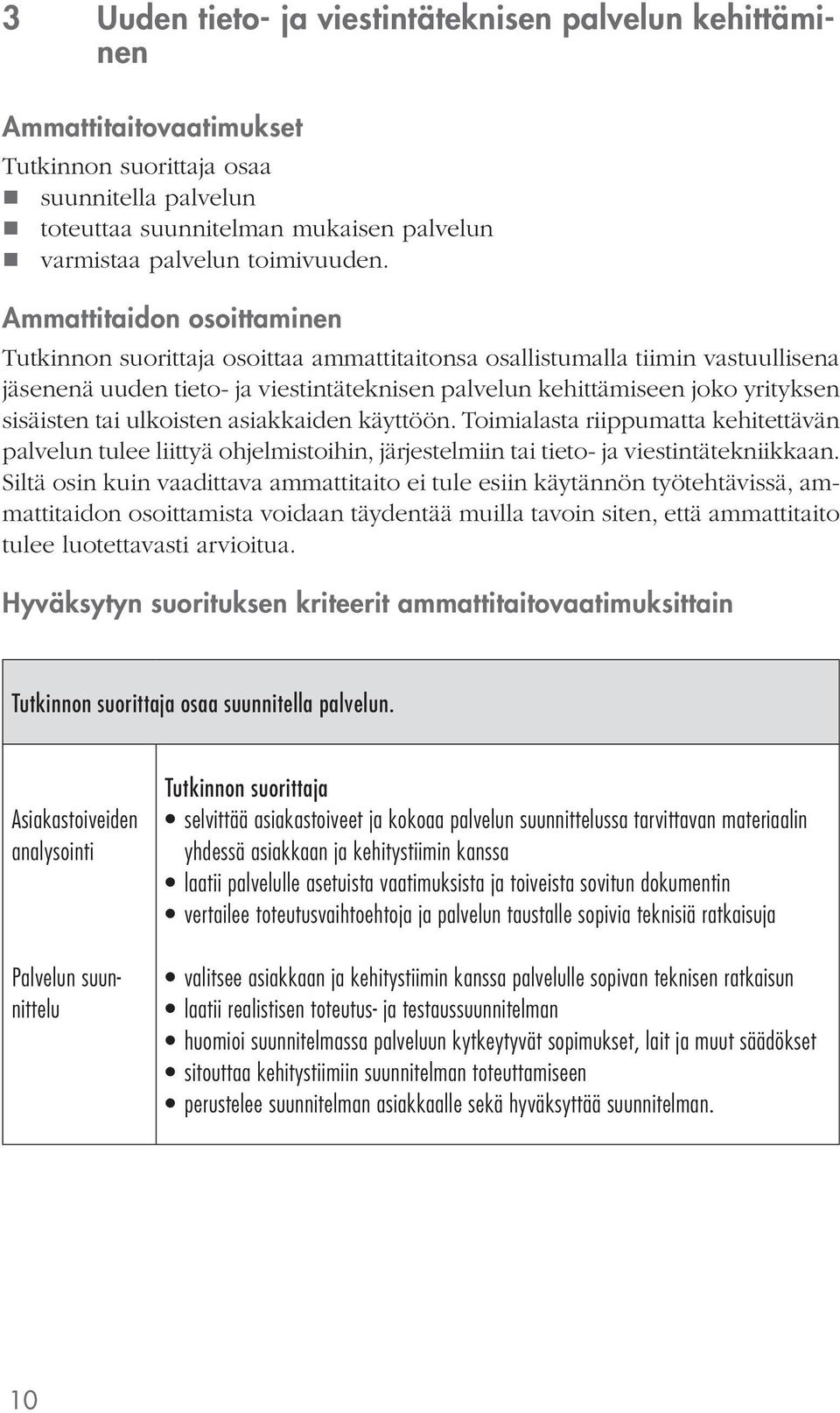 asiakkaiden käyttöön. Toimialasta riippumatta kehitettävän palvelun tulee liittyä ohjelmistoihin, järjestelmiin tai tieto- ja viestintätekniikkaan.