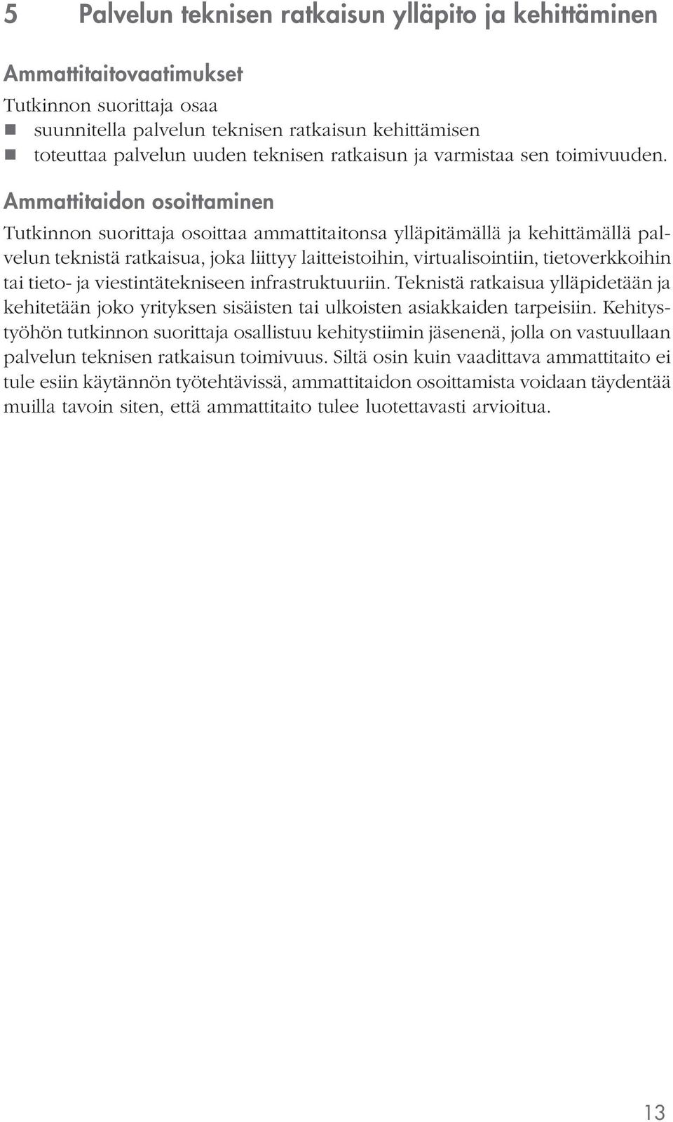 Ammattitaidon osoittaminen osoittaa ammattitaitonsa ylläpitämällä ja kehittämällä palvelun teknistä ratkaisua, joka liittyy laitteistoihin, virtualisointiin, tietoverkkoihin tai tieto- ja