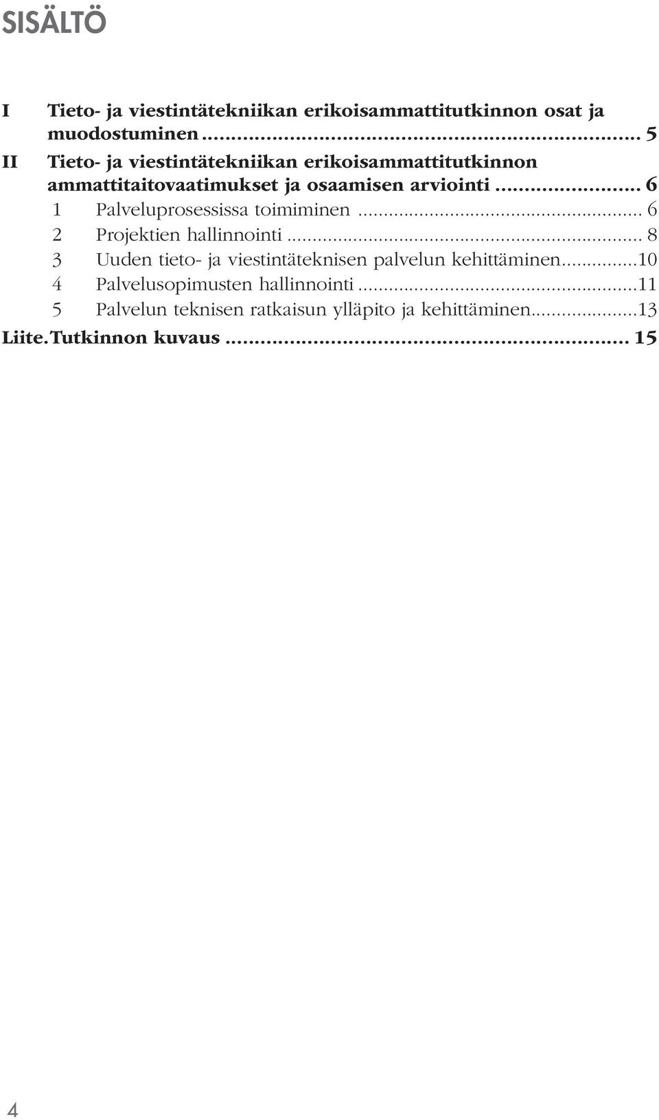 .. 6 1 Palveluprosessissa toimiminen... 6 2 Projektien hallinnointi.