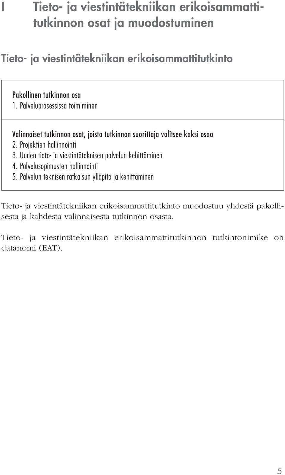 Uuden tieto- ja viestintäteknisen palvelun kehittäminen 4. Palvelusopimusten hallinnointi 5.