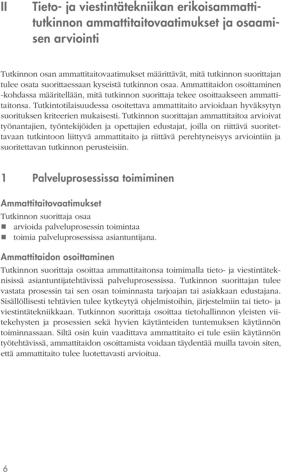 Tutkintotilaisuudessa osoitettava ammattitaito arvioidaan hyväksytyn suorituksen kriteerien mukaisesti.