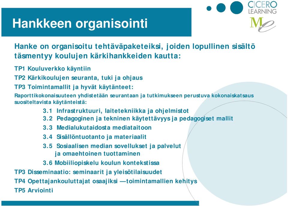 1 Infrastruktuuri, laitetekniikka ja ohjelmistot 3.2 Pedagoginen ja tekninen käytettävyys ja pedagogiset mallit 3.3 Medialukutaidosta mediataitoon 3.4 Sisällöntuotanto ja materiaalit 3.