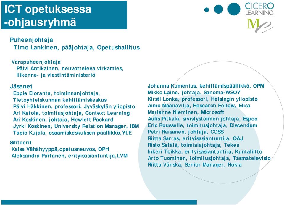 Jyrki Koskinen, University Relation Manager, IBM Tapio Kujala, osaamiskeskuksen päällikkö,yle Sihteerit Kaisa Vähähyyppä,opetusneuvos, OPH Aleksandra Partanen, erityisasiantuntija,lvm Johanna