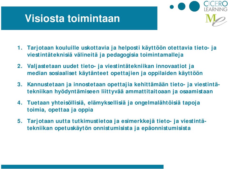 Kannustetaan ja innostetaan opettajia kehittämään tieto- ja viestintätekniikan hyödyntämiseen liittyvää ammattitaitoaan ja osaamistaan 4.