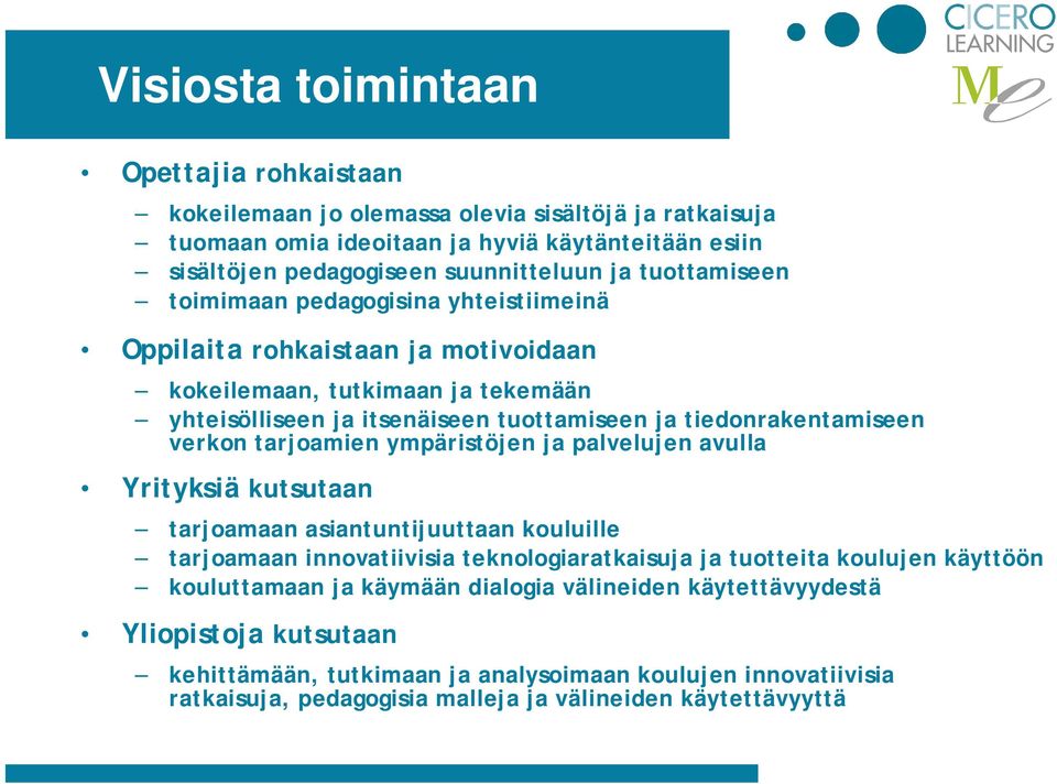 verkon tarjoamien ympäristöjen ja palvelujen avulla Yrityksiä kutsutaan tarjoamaan asiantuntijuuttaan kouluille tarjoamaan innovatiivisia teknologiaratkaisuja ja tuotteita koulujen käyttöön