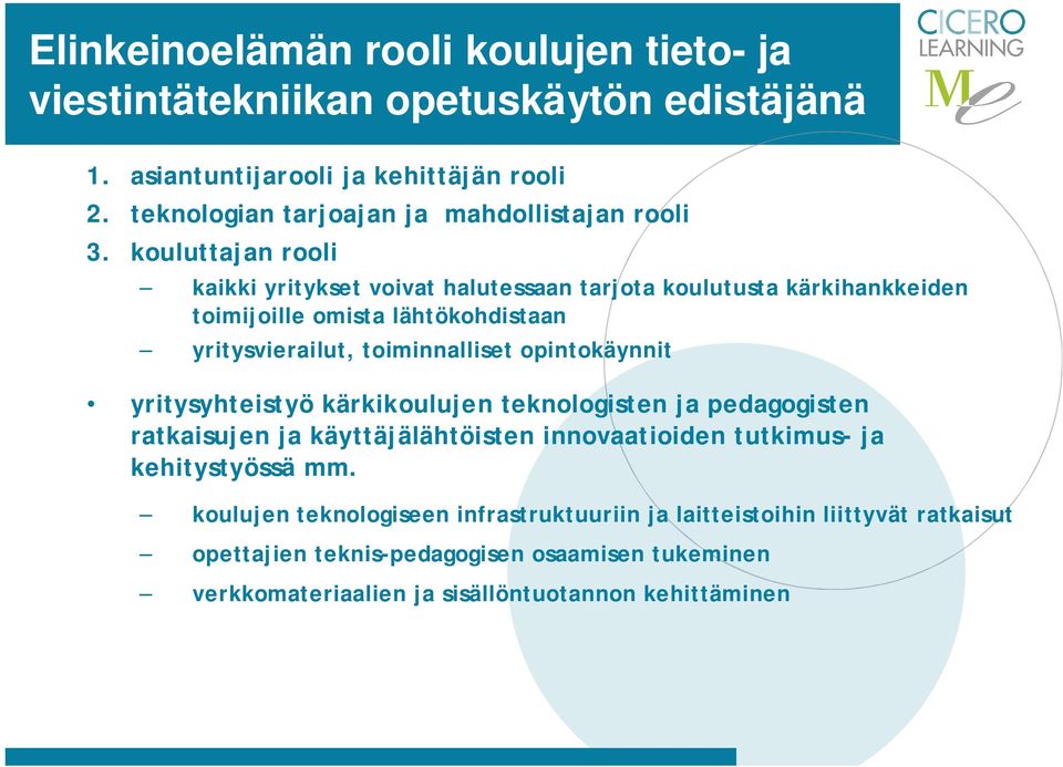 kouluttajan rooli kaikki yritykset voivat halutessaan tarjota koulutusta kärkihankkeiden toimijoille omista lähtökohdistaan yritysvierailut, toiminnalliset