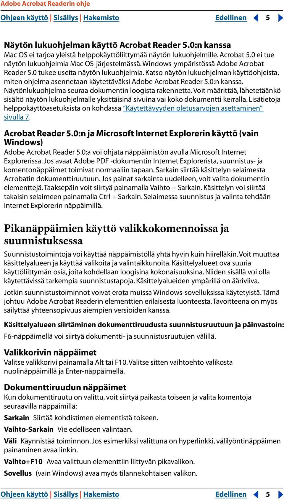 Katso näytön lukuohjelman käyttöohjeista, miten ohjelma asennetaan käytettäväksi Adobe Acrobat Reader 5.0:n kanssa. Näytönlukuohjelma seuraa dokumentin loogista rakennetta.