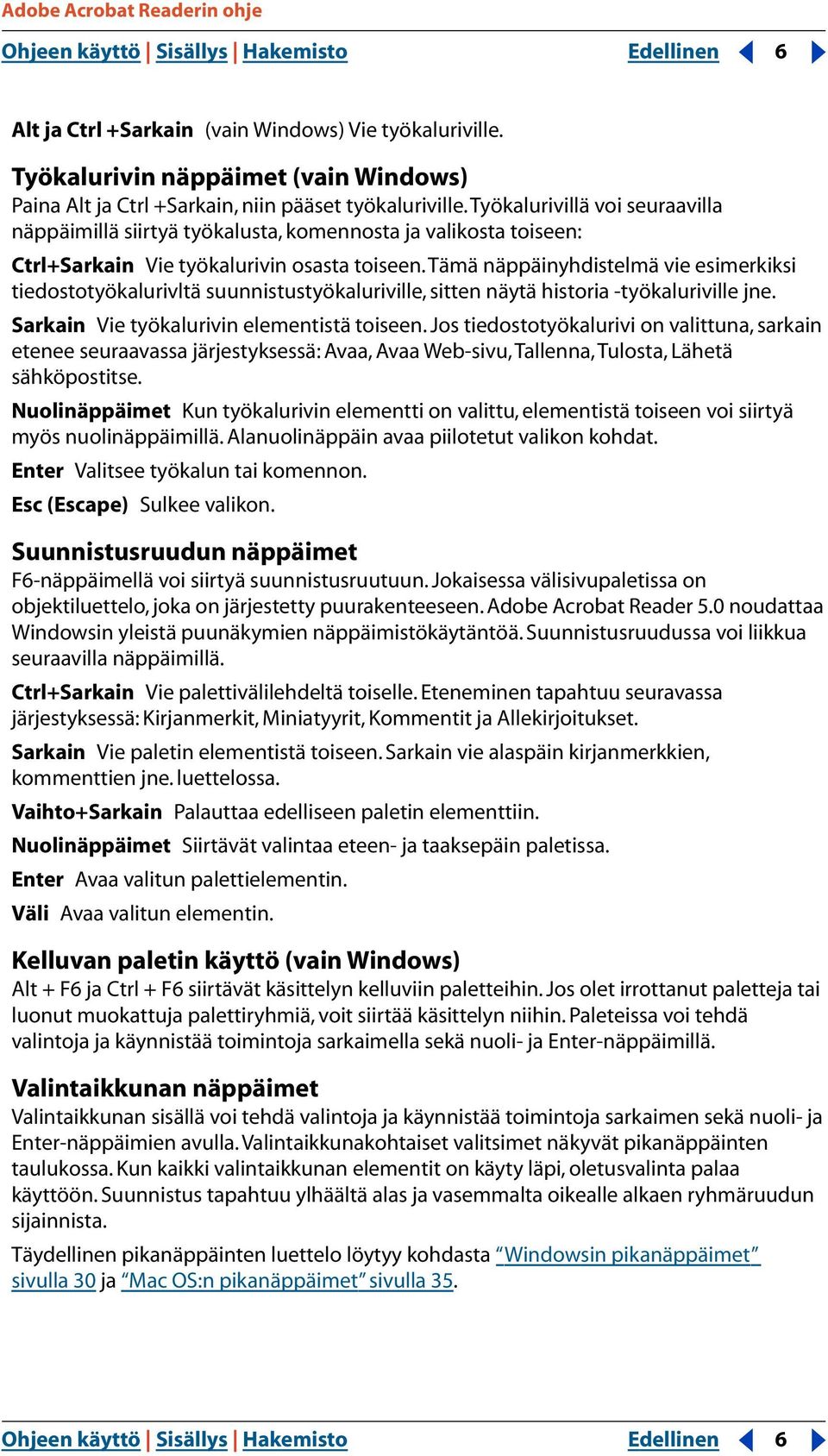 tämä näppäinyhdistelmä vie esimerkiksi tiedostotyökalurivltä suunnistustyökaluriville, sitten näytä historia -työkaluriville jne. Sarkain Vie työkalurivin elementistä toiseen.