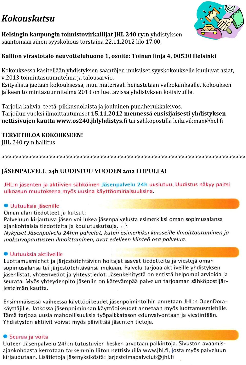 2013 toimintasuunnitelma ja talousarvio. Esityslista jaetaan kokouksessa, muu materiaali heijastetaan valkokankaalle.