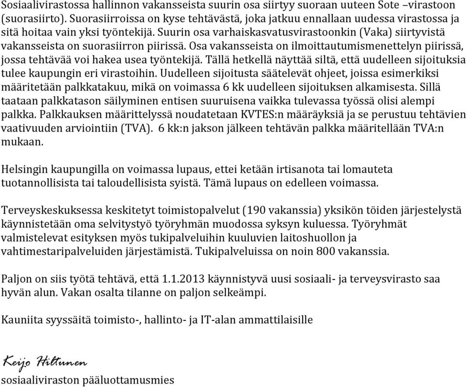 Suurin osa varhaiskasvatusvirastoonkin (Vaka) siirtyvistä vakansseista on suorasiirron piirissä. Osa vakansseista on ilmoittautumismenettelyn piirissä, jossa tehtävää voi hakea usea työntekijä.