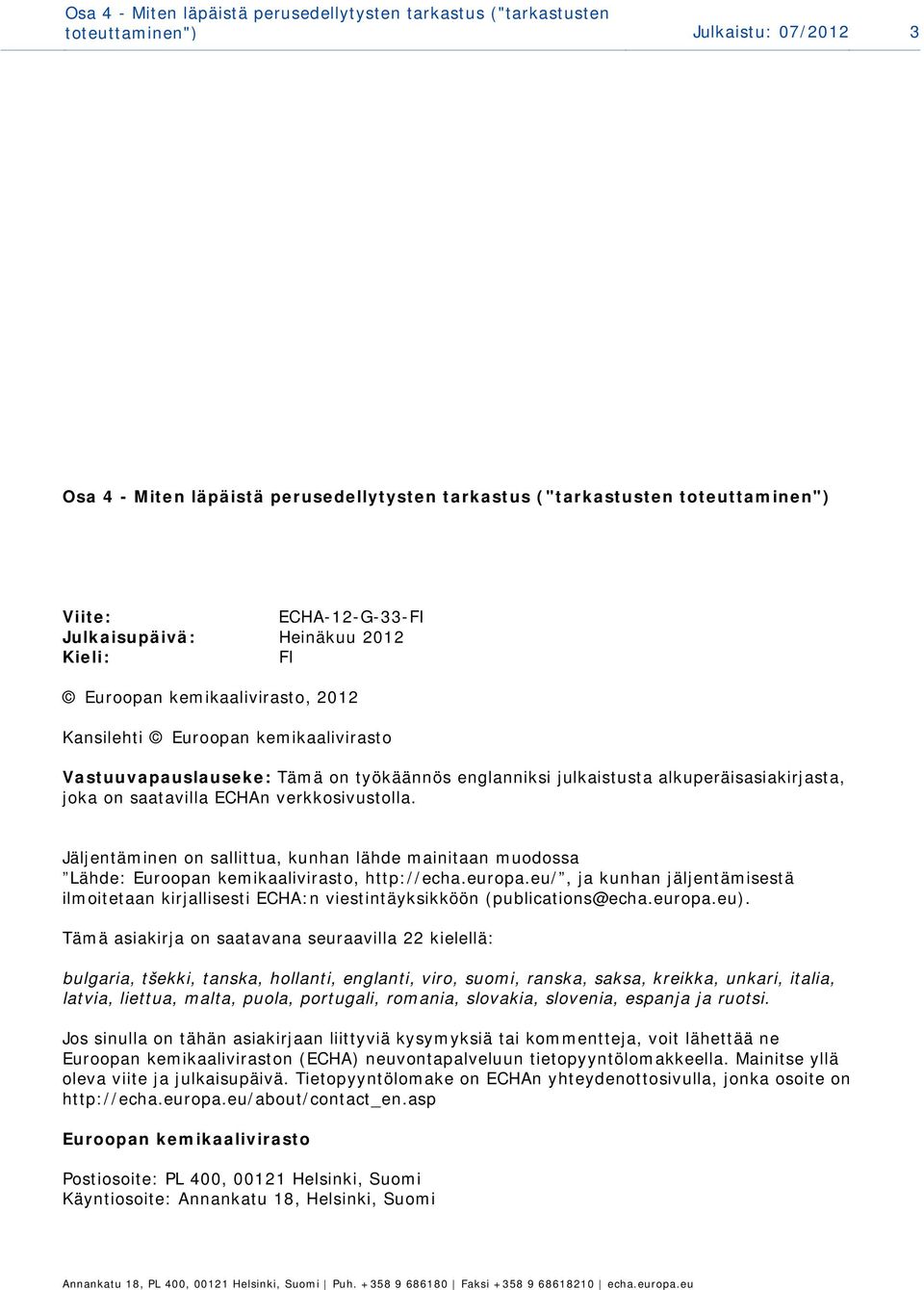 alkuperäisasiakirjasta, joka on saatavilla ECHAn verkkosivustolla. Jäljentäminen on sallittua, kunhan lähde mainitaan muodossa Lähde: Euroopan kemikaalivirasto, http://echa.europa.