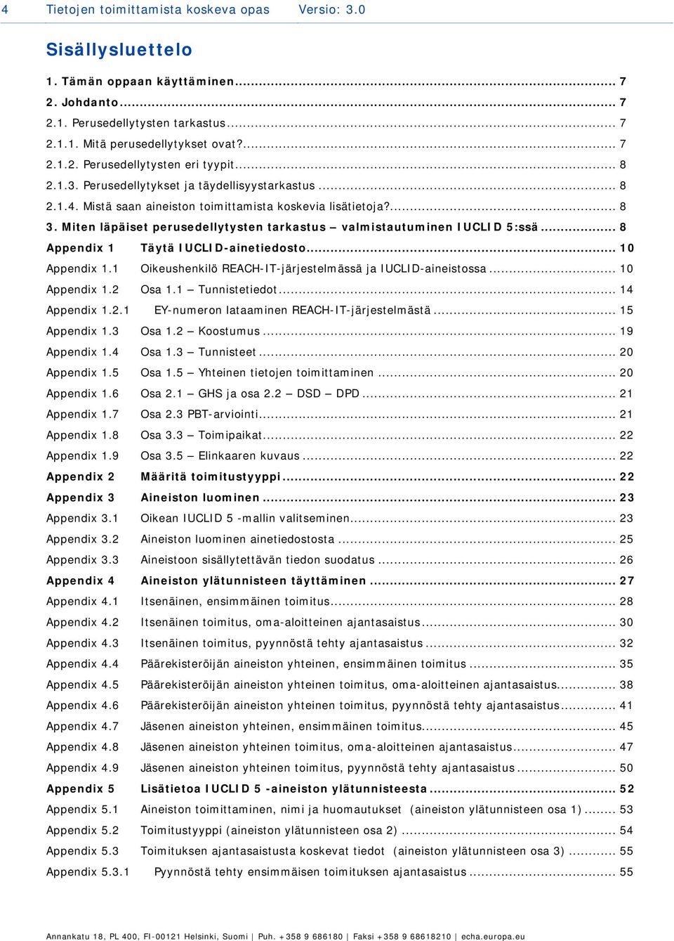 Miten läpäiset perusedellytysten tarkastus valmistautuminen IUCLID 5:ssä... 8 Appendix 1 Täytä IUCLID-ainetiedosto... 10 Appendix 1.1 Oikeushenkilö REACH-IT-järjestelmässä ja IUCLID-aineistossa.