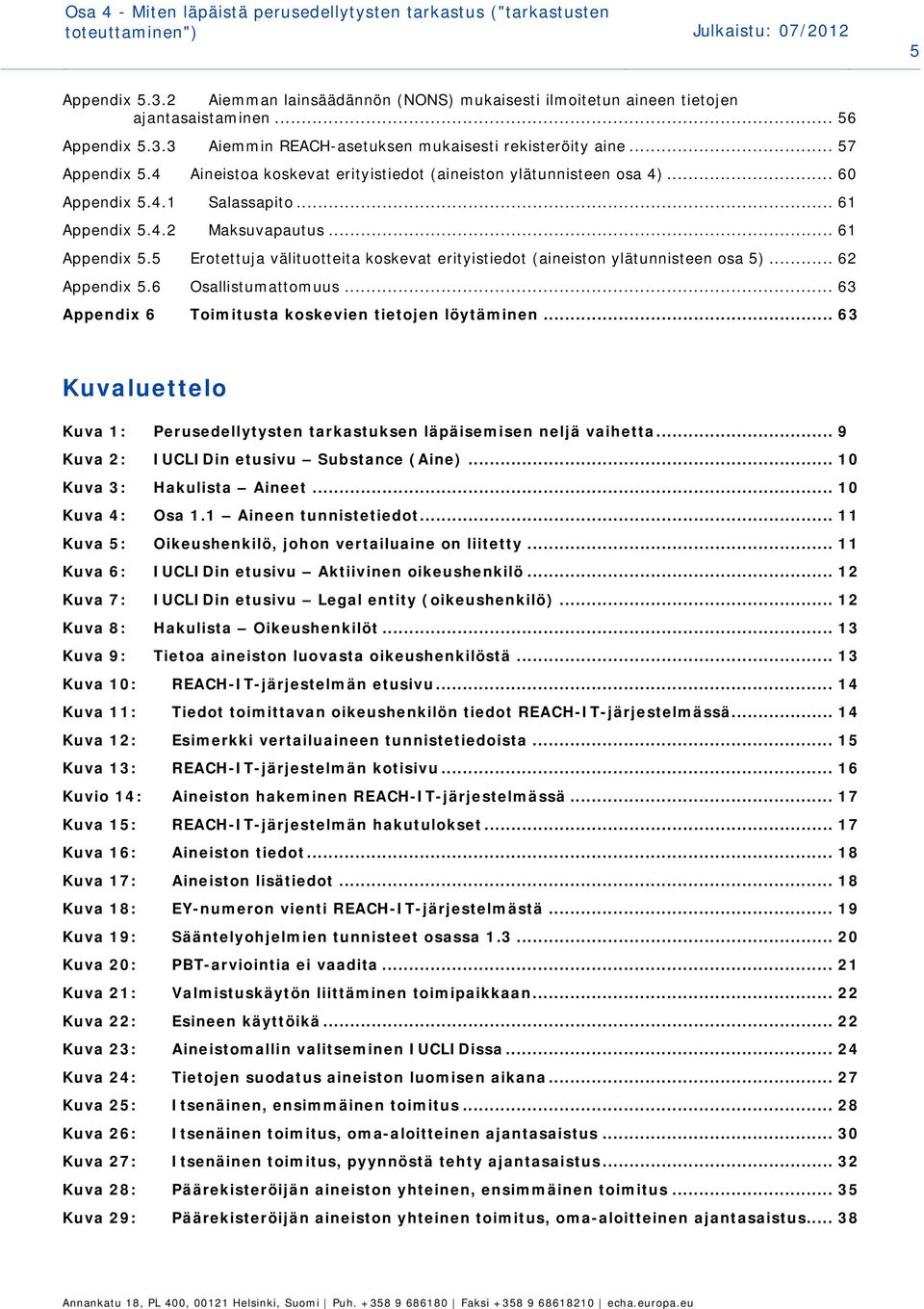 4 Aineistoa koskevat erityistiedot (aineiston ylätunnisteen osa 4)... 60 Appendix 5.4.1 Salassapito... 61 Appendix 5.4.2 Maksuvapautus... 61 Appendix 5.5 Erotettuja välituotteita koskevat erityistiedot (aineiston ylätunnisteen osa 5).