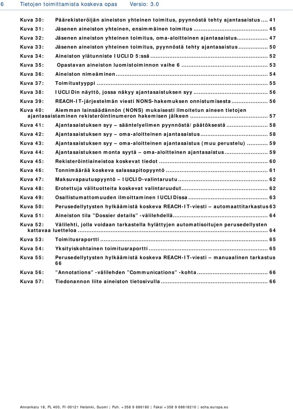 .. 50 Kuva 34: Aineiston ylätunniste IUCLID 5:ssä... 52 Kuva 35: Opastavan aineiston luomistoiminnon vaihe 6... 53 Kuva 36: Aineiston nimeäminen... 54 Kuva 37: Toimitustyyppi.