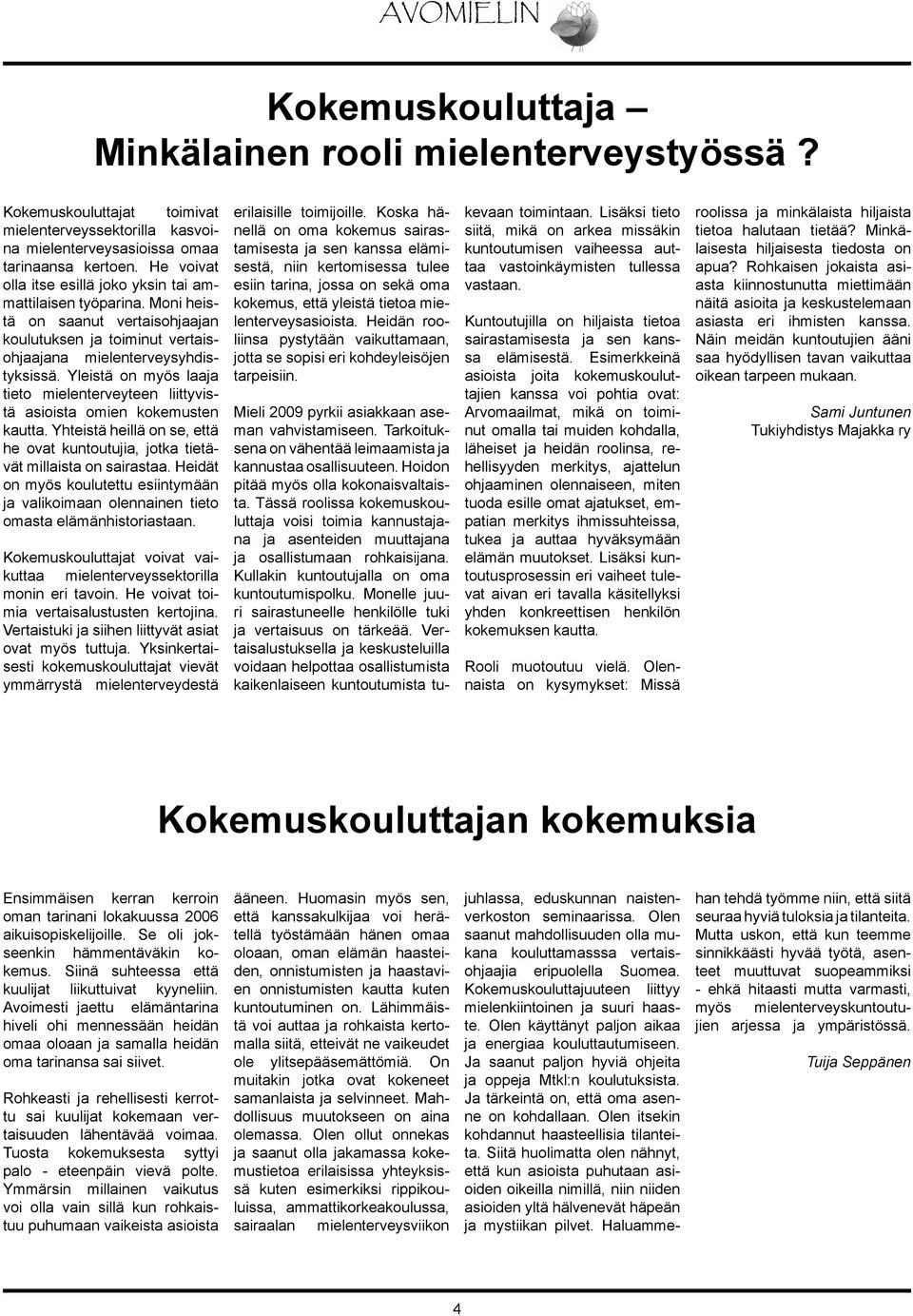 Yleistä on myös laaja tieto mielenterveyteen liittyvistä asioista omien kokemusten kautta. Yhteistä heillä on se, että he ovat kuntoutujia, jotka tietävät millaista on sairastaa.