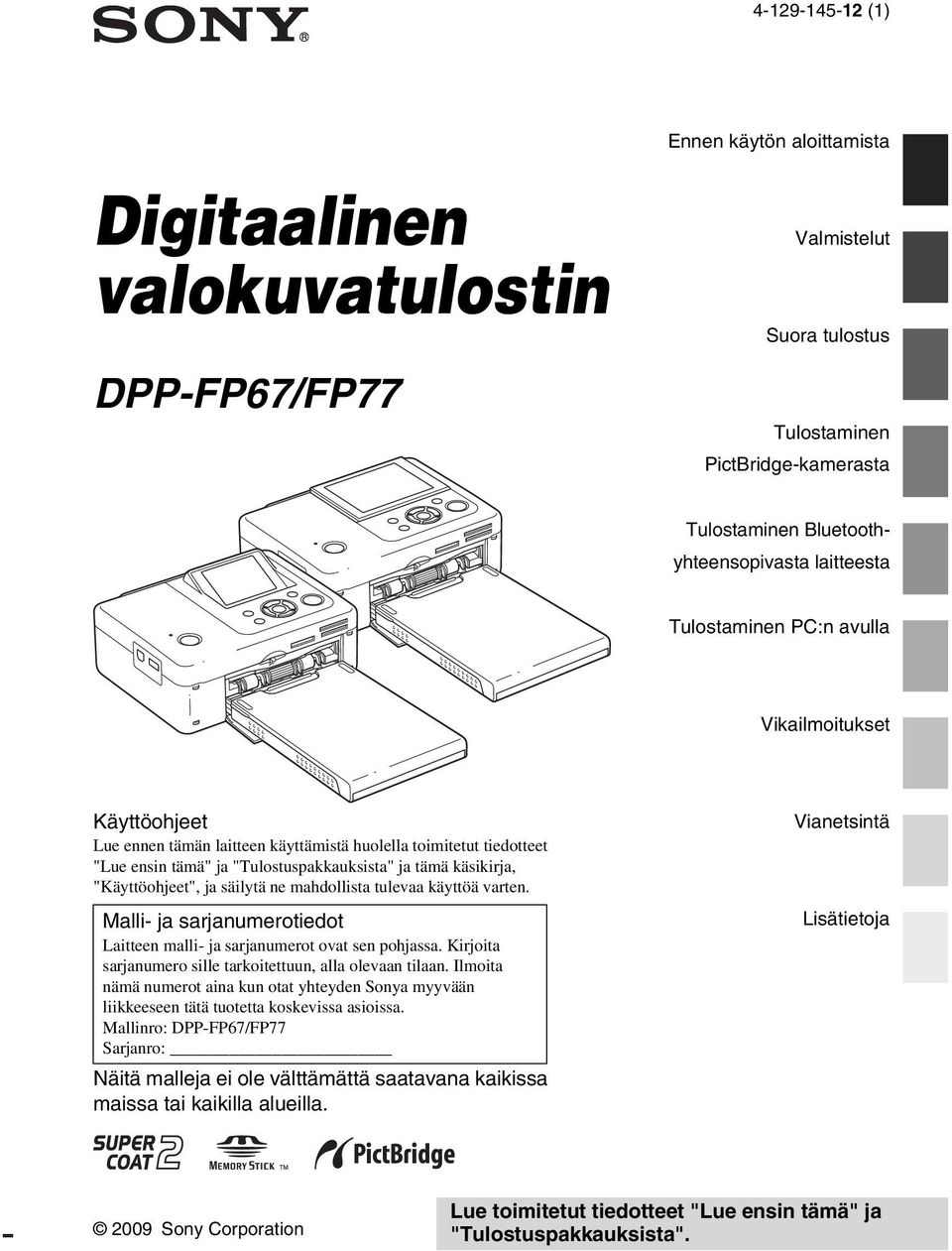 ja säilytä ne mahdollista tulevaa käyttöä varten. Malli- ja sarjanumerotiedot Laitteen malli- ja sarjanumerot ovat sen pohjassa. Kirjoita sarjanumero sille tarkoitettuun, alla olevaan tilaan.