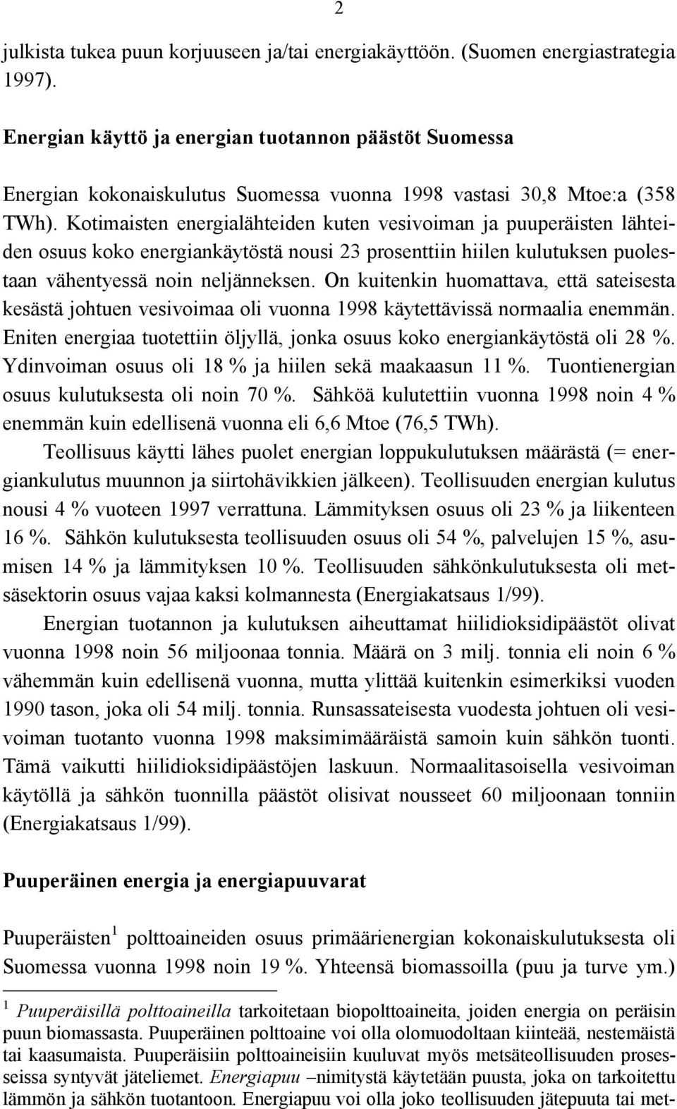 Kotimaisten energialähteiden kuten vesivoiman ja puuperäisten lähteiden osuus koko energiankäytöstä nousi 23 prosenttiin hiilen kulutuksen puolestaan vähentyessä noin neljänneksen.