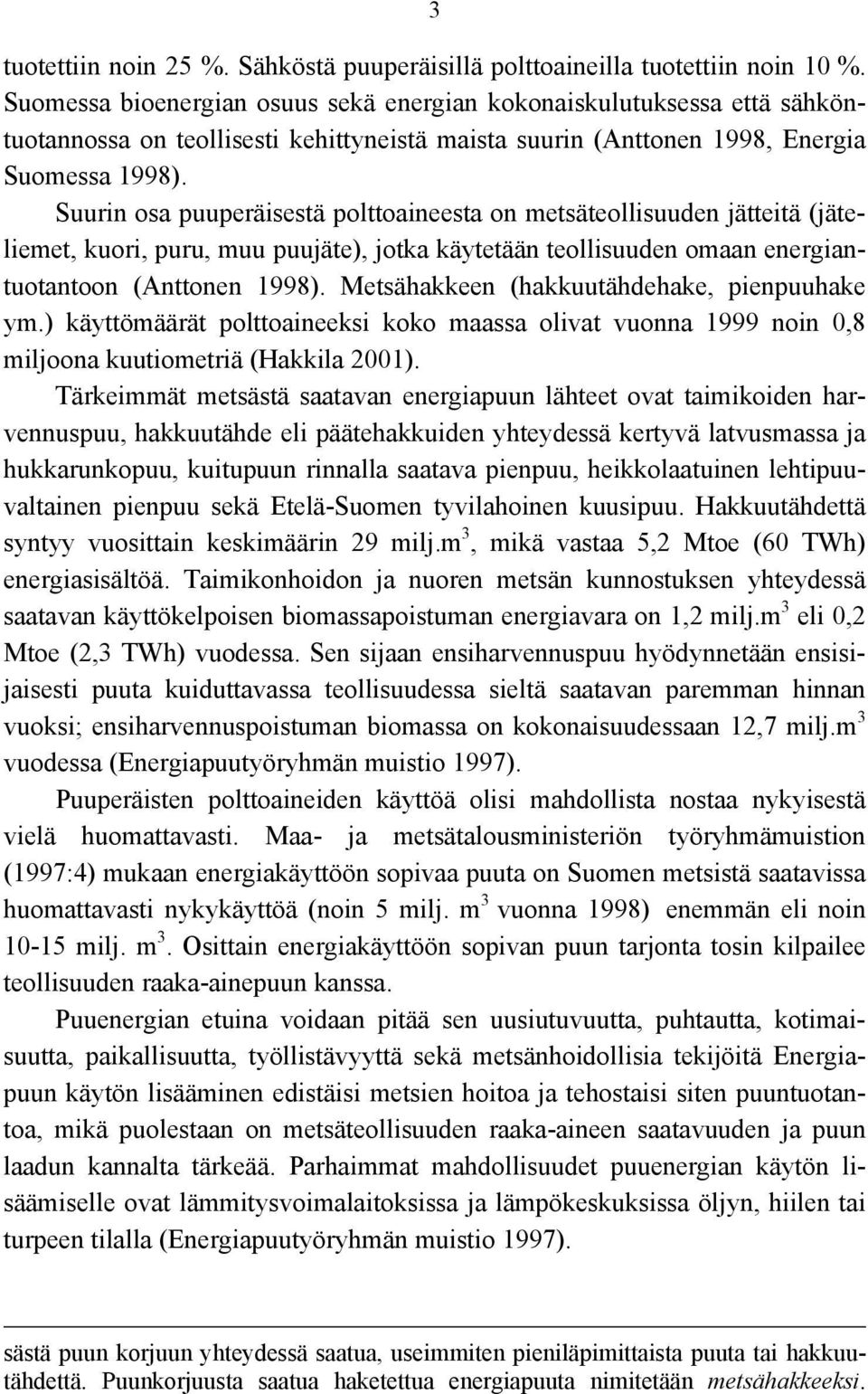 Suurin osa puuperäisestä polttoaineesta on metsäteollisuuden jätteitä (jäteliemet, kuori, puru, muu puujäte), jotka käytetään teollisuuden omaan energiantuotantoon (Anttonen 1998).