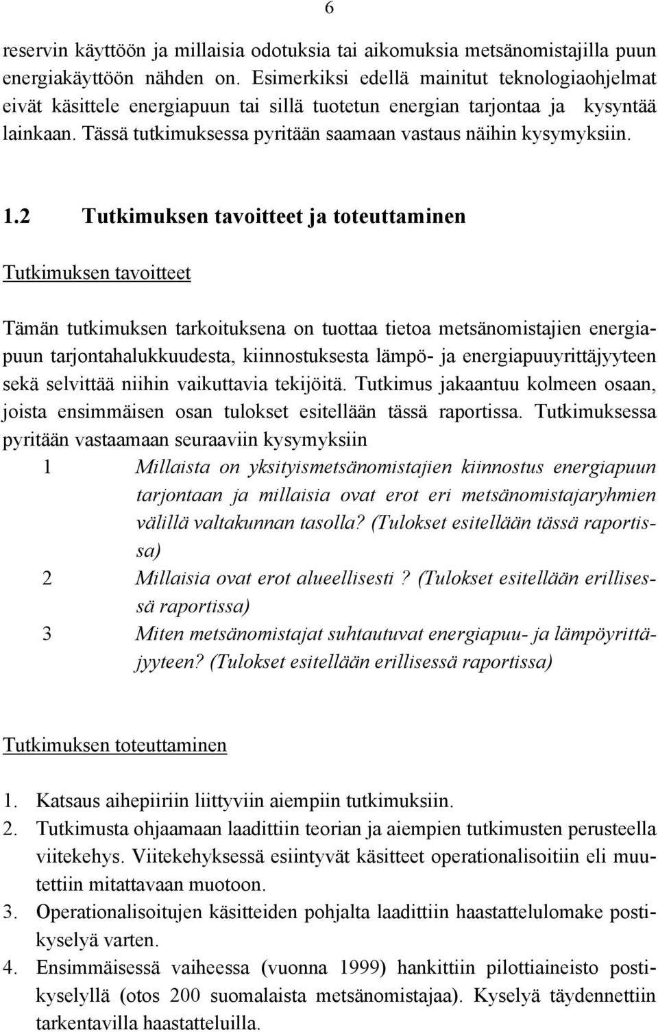 1.2 Tutkimuksen tavoitteet ja toteuttaminen Tutkimuksen tavoitteet Tämän tutkimuksen tarkoituksena on tuottaa tietoa metsänomistajien energiapuun tarjontahalukkuudesta, kiinnostuksesta lämpö- ja